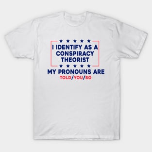 I Identify As A Conspiracy Theorist My Pronoun Are Told You So T-Shirt